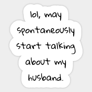 lol may spontaneously start talking about my husband Sticker